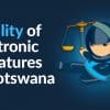 Legality of electronic Signatures in Botswana