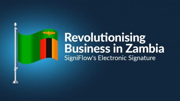 Revolutionising Business in Zambia: SigniFlow's Electronic Signature Solution