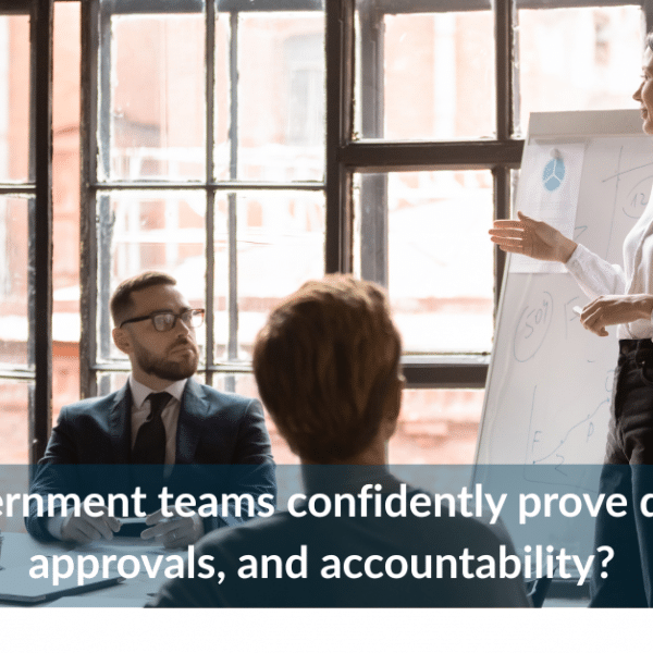Can government teams confidently prove decisions, approvals, and accountability