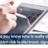 How do you know who is really signing The hidden risk in electronic signatures